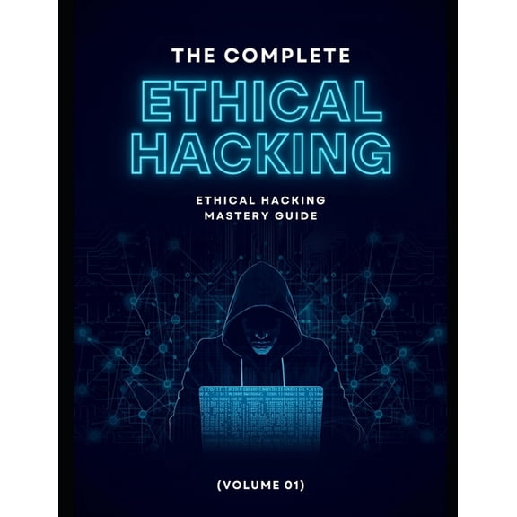 The Complete Ethical Hacking Mastery Gui The Complete Ethical Hacking Mastery Guide (Volume 01), Book 1, (Paperback)