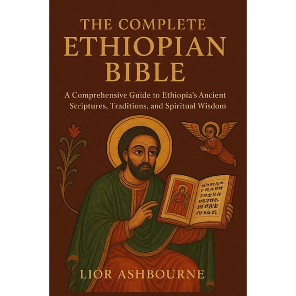 The Complete Ethiopian Bible: A Comprehensive Guide to Ethiopia's Ancient Scriptures, Traditions, and Spiritual Wis, (Paperback)