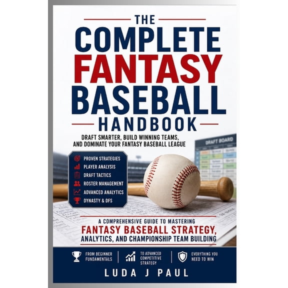The Complete Fantasy Baseball Handbook: Draft Smarter, Build Winning Teams, and Dominate Your Fantasy Baseball League, (Paperback)