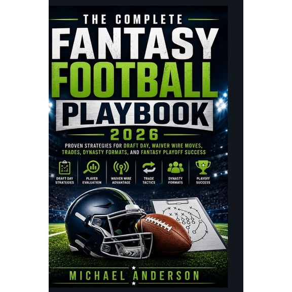 The Complete Fantasy Football Playbook 2026: Proven Strategies for Draft Day, Waiver Wire Moves, Trades, Dynasty Formats, (Paperback)