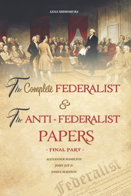 SHIMOMURA LENA The Complete Federalist and The Anti-Federalist Papers, (Paperback)