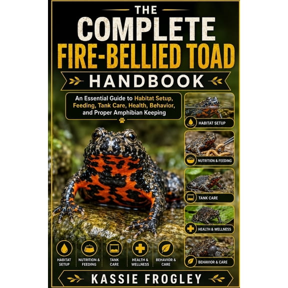 The Complete Fire-Bellied Toad Handbook: An Essential Guide to Habitat Setup, Feeding, Tank Care, Health, Behavior, and , (Paperback)