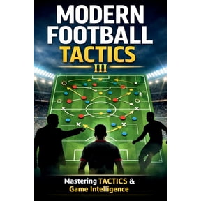 The Complete Football Tactics Modern Football Tactics: How Today's Top Teams Press, Build Play, and Control Matches, Book 3, (Paperback)