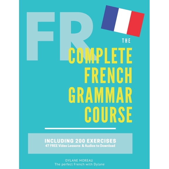 The Complete French Grammar Course: French beginners to advanced - Including 200 exercises, audios and video lessons