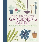 The Complete Gardener's Guide : The One-Stop Guide to Plan, Sow, Plant, and Grow Your Garden (Hardcover)