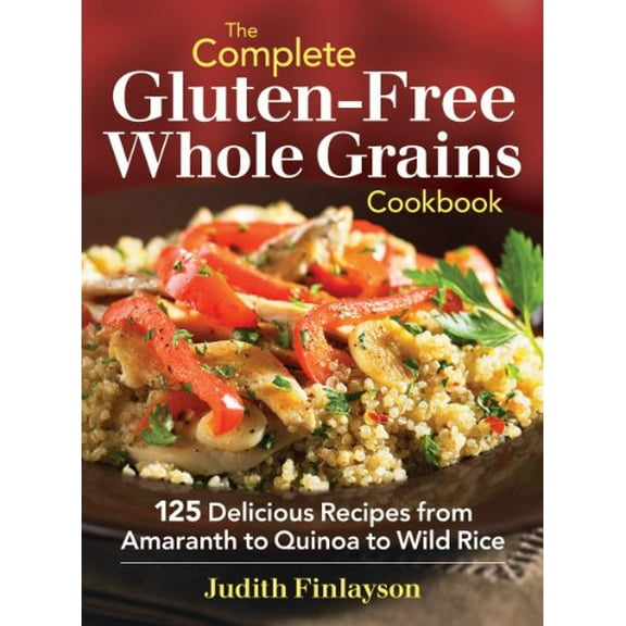 Pre-Owned The Complete Gluten-Free Whole Grains Cookbook: 125 Delicious Recipes from Amaranth to Quinoa to Wild Rice (Paperback) 0778804380 9780778804383