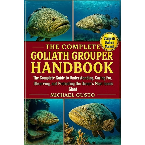 The Complete Goliath Grouper Handbook: The Complete Guide to Understanding, Caring For, Observing, and Protecting the Oc, (Paperback)
