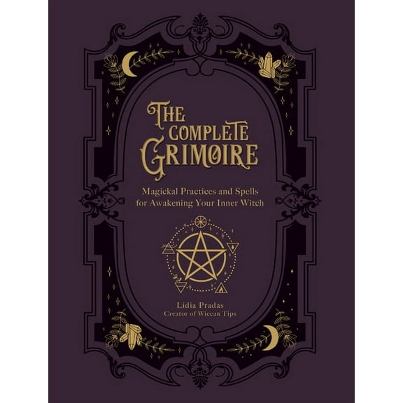 The Complete Grimoire: Magickal Practices and Spells for Awakening Your Inner Witch, (Paperback)