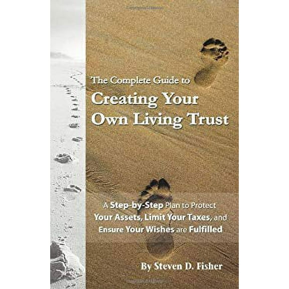 Pre-Owned The Complete Guide to Creating Your Own Living Trust A Step by Step Plan to Protect Your Assets, Limit Your Taxes, and Ensure Your Wishes are Fulfilled (Paperback) 1601381131 9781601381132