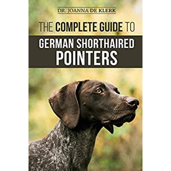 Pre-Owned The Complete Guide to German Shorthaired Pointers: History, Behavior, Training, Fieldwork, Traveling, and Health Care for Your New GSP Puppy (Paperback) 195206970X 9781952069703