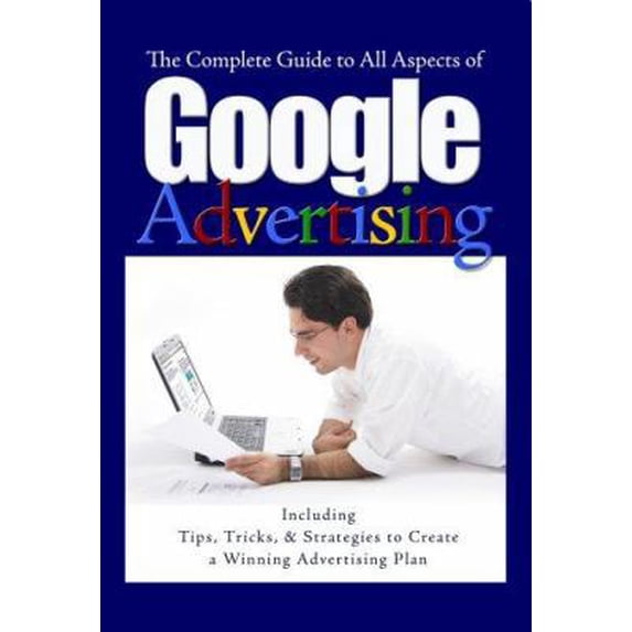 Pre-Owned The Complete Guide to Google Advertising: Including Tips, Tricks, & Strategies to Create a Winning Advertising Plan (Paperback) 1601380453 9781601380456
