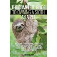 thumbnail image 1 of Pre-Owned The Complete Guide to Owning a Sloth as a Pet including Two-Toed and Three-Toed. Facts on Sloths for Sale, Eating, Teeth, Habitat, Health, Endangered Status and Charities Paperback, 1 of 1