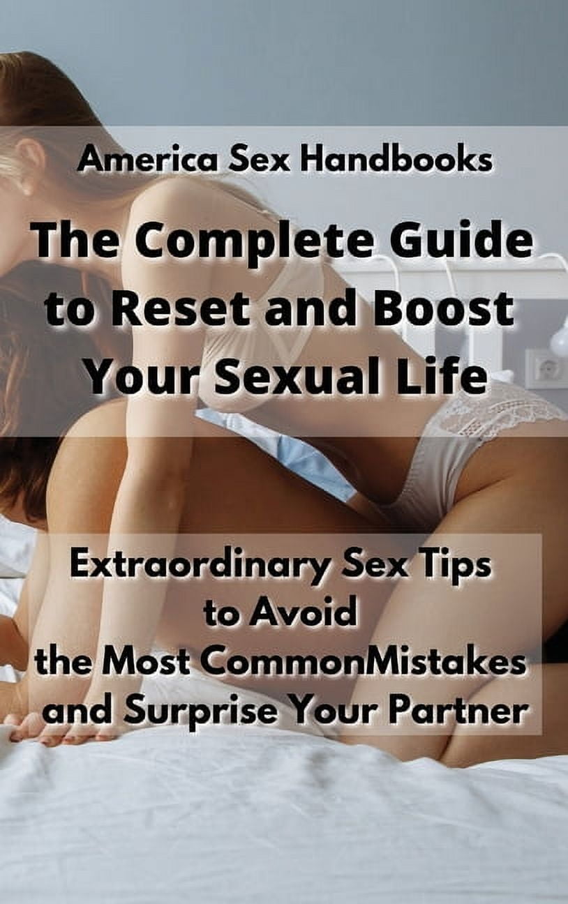 The Complete Guide to Reset and Boost Your Sexual Life : How to Enjoy the Benefits of Sex with Useful Tips, Life Habits and Dirty Talk Guidelines (Hardcover)