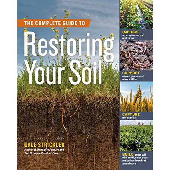 Pre-Owned The Complete Guide to Restoring Your Soil : Improve Water Retention and Infiltration; Support Microorganisms and Other Soil Life; Capture More Sunlight; and Build Better Soil with No-Till, Cover Crops, and Carbon-Based Soil Amendments (Paperback)