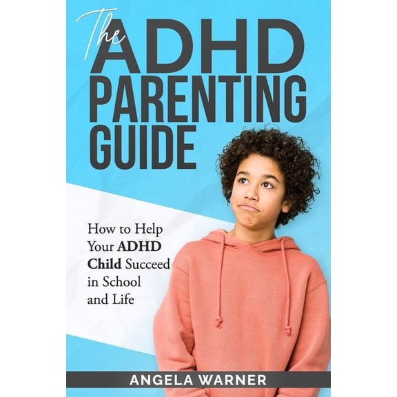 The Complete Guide To ADHD Parenting: How to Parent a Child with ADHD - Strategies for Success
