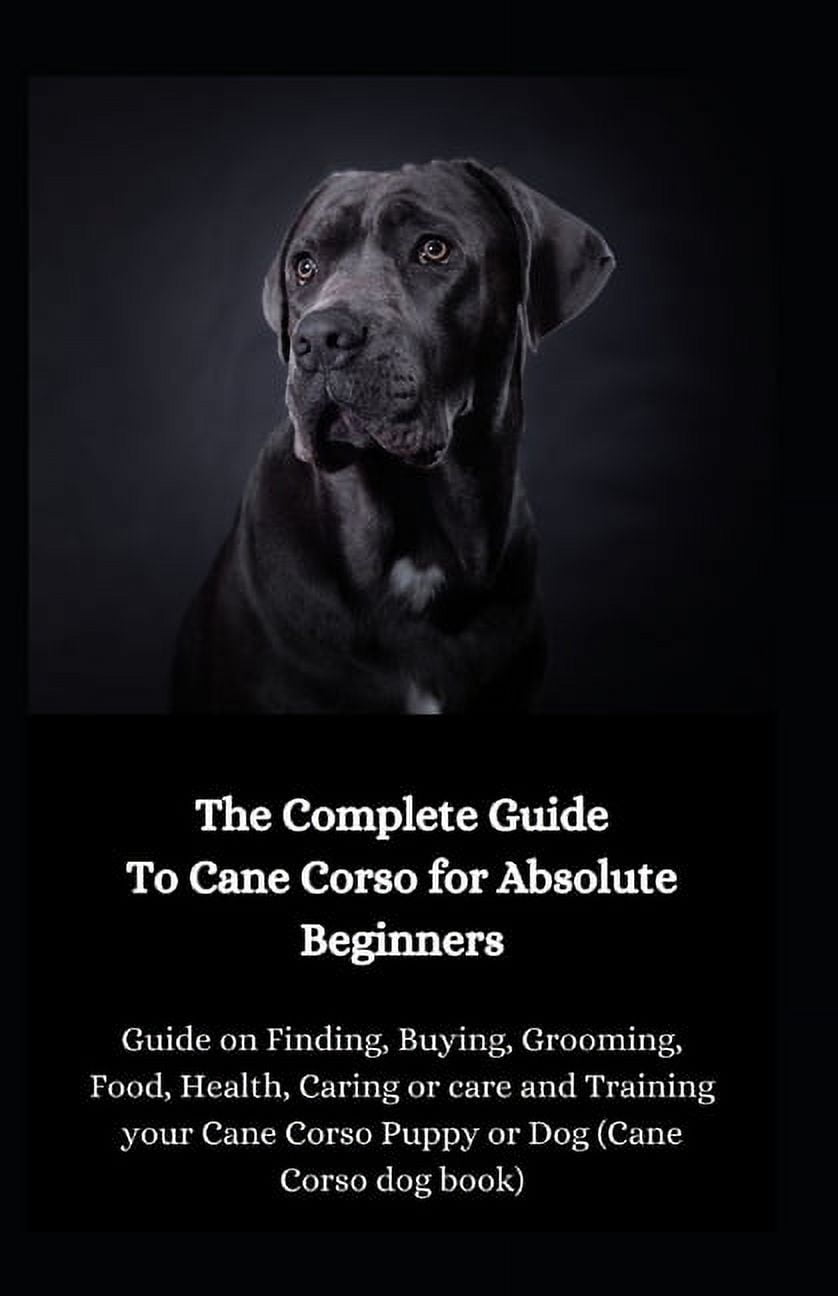 The Complete Guide To Cane Corso To Absolute Beginners Guide On
