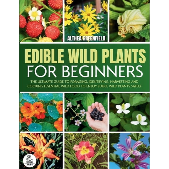 The Complete Guide To Edible Wild Plants For Beginners: The Ultimate Guide To Foraging, Identifying, Harvesting And Cook, (Paperback)