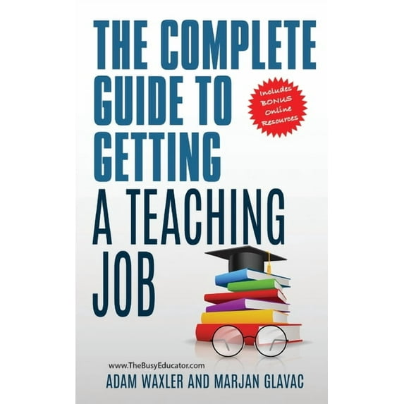 The Complete Guide To Getting A Teaching Job: Land Your Dream Teaching Job, (Paperback)