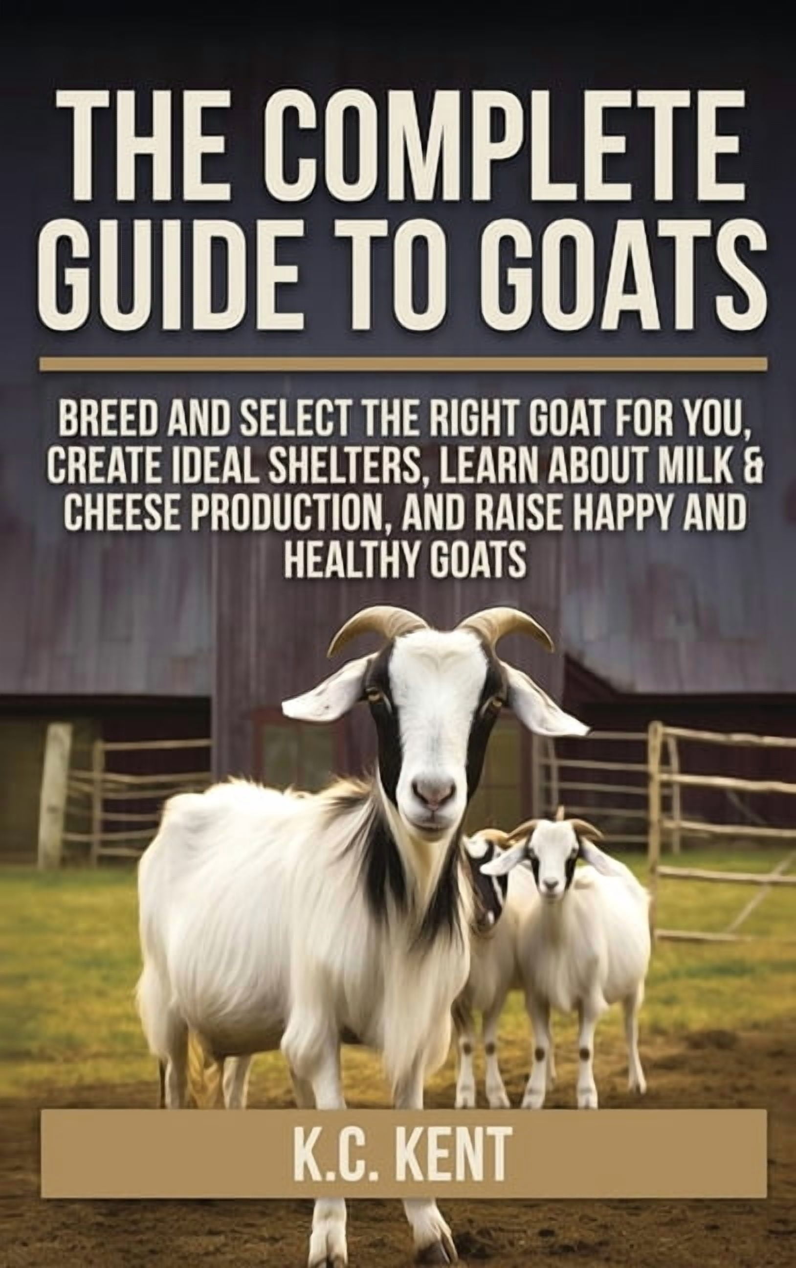 Goats Guide The Complete Guide To Goats: Breed and Select the Right Goat For You ...