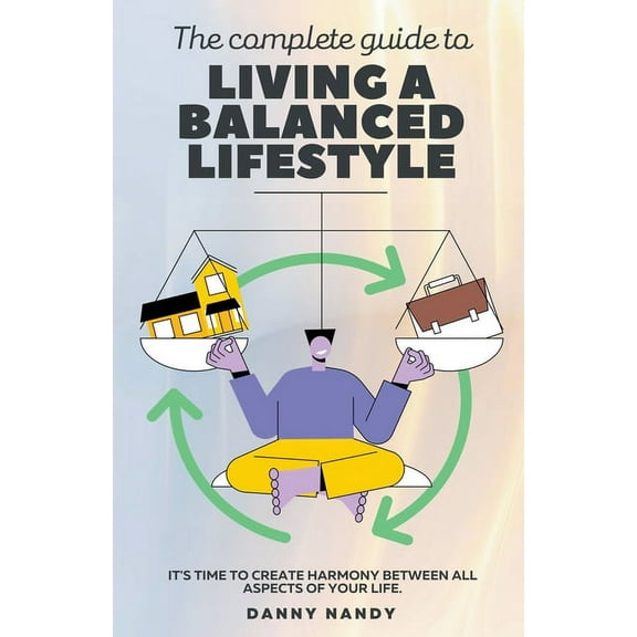 The Complete Guide To Living A Balanced Lifestyle, (Paperback)