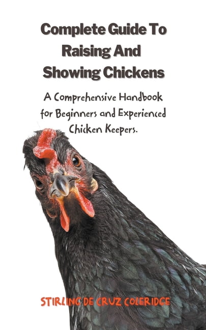 Raising Chickens The Complete Guide To Raising And Showing Chickens: A ...