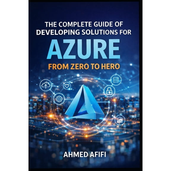 The Complete Guide of Developing Solutions for Azure: From Zero to Hero, (Paperback)
