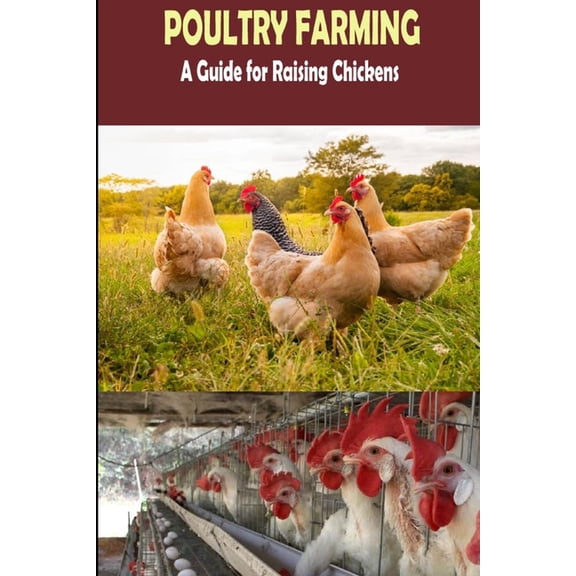 The Complete Guide of Poultry Farming: Eggs Production, Raising Chickens, (Paperback)