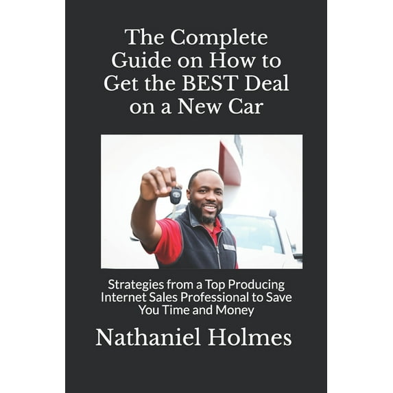 The Complete Guide on How to Get the BEST Deal on a New Car (Paperback)