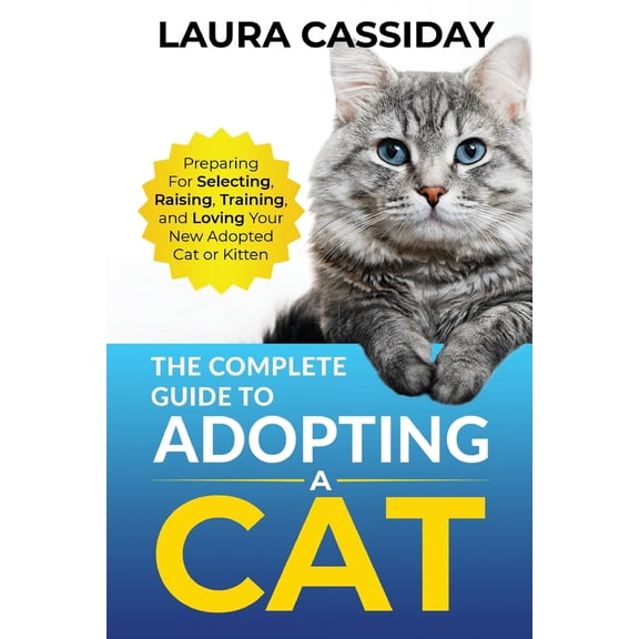Pre-Owned The Complete Guide to Adopting a Cat: Preparing for, Selecting, Raising, Training, and Loving Your New Adopted Cat or Kitten (Paperback) 1954288344 9781954288348