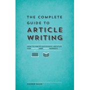 The Complete Guide to Article Writing How to Write Successful Articles for Online and Print Markets Paperback