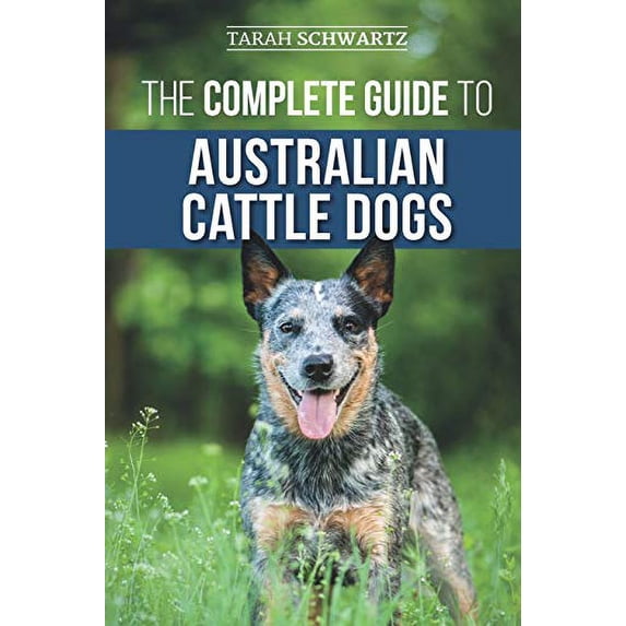 Pre-Owned The Complete Guide to Australian Cattle Dogs: Finding, Training, Feeding, Exercising and Keeping Your ACD Active, Stimulated, and Happy Paperback