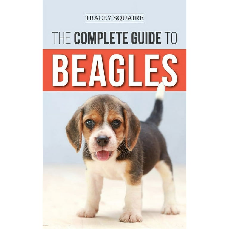 The Complete Guide to Beagles Choosing Housebreaking Training Feeding and Loving Your New Beagle Puppy Hardcover