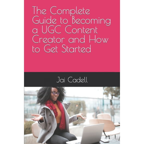 The Complete Guide to Becoming a UGC Content Creator and How to Get Started, (Paperback)