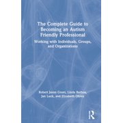The Complete Guide to Becoming an Autism Friendly Professional Working with Individuals, Groups, and Organizations, Hardcover