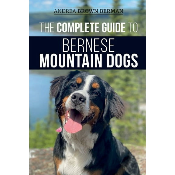 The Complete Guide to Bernese Mountain Dogs: Selecting, Preparing For, Training, Feeding, Socializing, and Loving Your N, (Paperback)