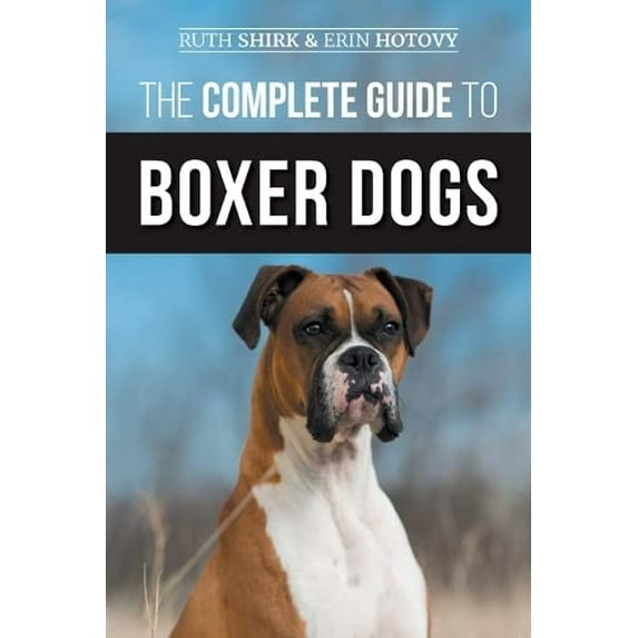 Pre-Owned The Complete Guide to Boxer Dogs: Choosing, Raising, Training, Feeding, Exercising, and Loving Your New Boxer Puppy