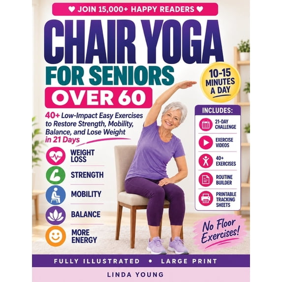 The Complete Guide to Chair Yoga for Seniors Over 60: 40+ Low-Impact Easy Exercises to Restore Strength, Mobility, Balan, (Paperback)