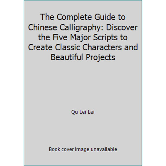Pre-Owned The Complete Guide to Chinese Calligraphy: Discover the Five Major Scripts to Create Classic Characters and Beautiful Projects (Paperback) 1904991874 9781904991878