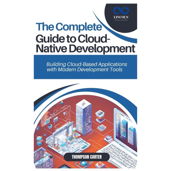 The Complete Guide to Cloud-Native Development: Building Cloud-Based Applications with Modern Development Tools, (Paperback)