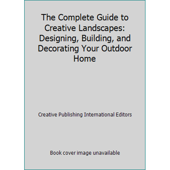 Pre-Owned The Complete Guide to Creative Landscapes: Designing, Building, and Decorating Your Outdoor Home (Hardcover) 0865735786 9780865735781
