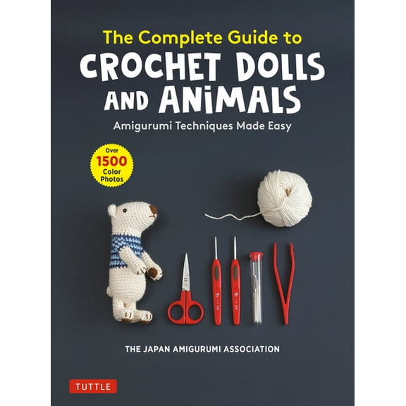 The Complete Guide to Crochet Dolls and Animals: Amigurumi Techniques Made Easy (with Over 1,500 Color Photos), (Paperback)