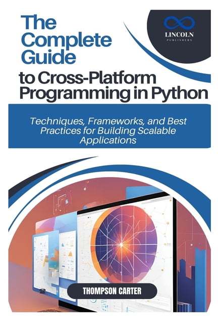 The Complete Guide to Cross-Platform Programming in Python: Techniques ...