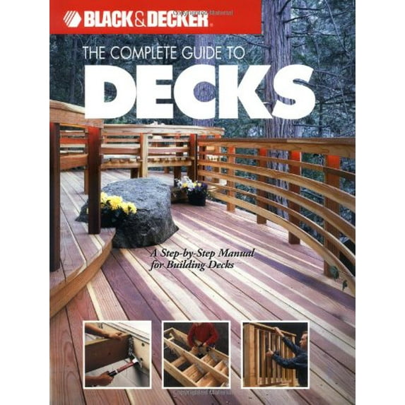 Pre-Owned The Complete Guide to Decks : A Step-by-Step Manual for Building Decks (Black & Decker Complete Guide) (Paperback) 1589232003 9781589232006