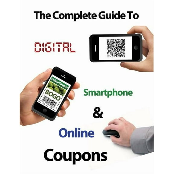 The Complete Guide to Digital, Smart Phone & Online Couponing