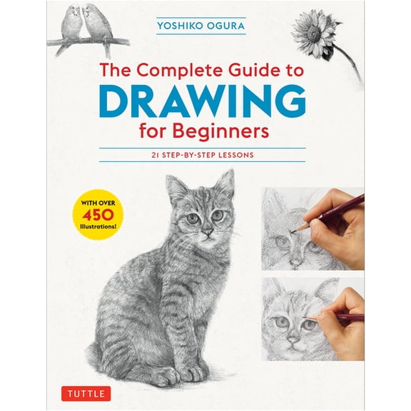 The Complete Guide to Drawing for Beginners: 21 Step-By-Step Lessons - Over 450 Illustrations!, (Paperback)