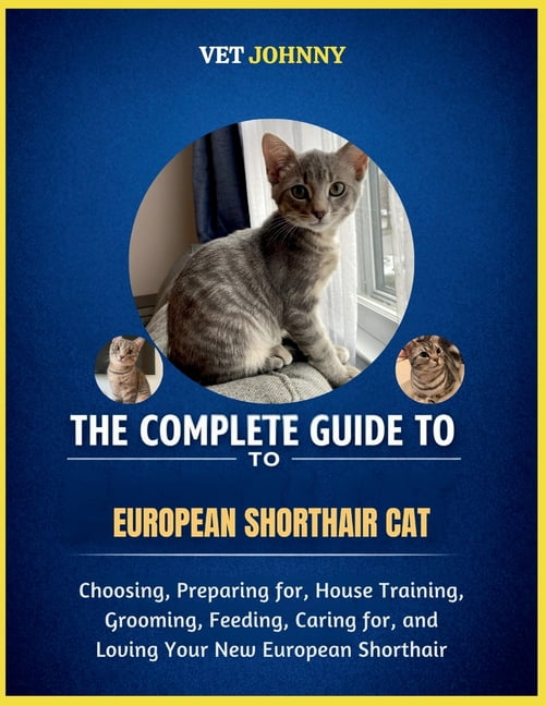 The Complete Guide to European Shorthair Cat: Choosing, Preparing For, House Training, Grooming, Feeding, Caring for and, (Paperback)