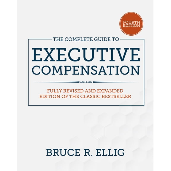 The Complete Guide to Executive Compensation, Fourth Edition, (Hardcover)