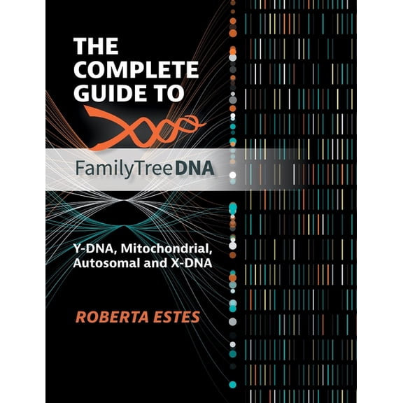 The Complete Guide to FamilyTreeDNA: Y-DNA, Mitochondrial, Autosomal and X-DNA, (Paperback)