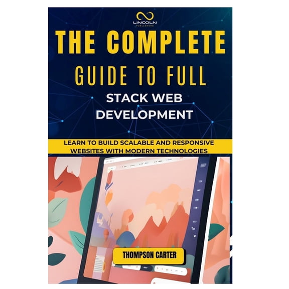 The Complete Guide to Full Stack Web Development: Learn to Build Scalable and Responsive Websites with Modern Technologi, (Paperback)
