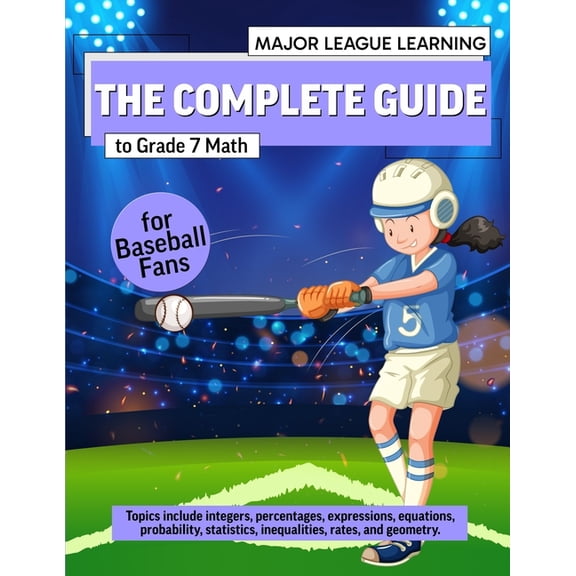 The Complete Guide to Grade 7 Math for Baseball Fans: integers, percentages, expressions, equations, probability, statis, (Paperback)